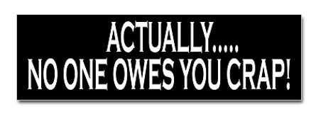 No one owes you crap